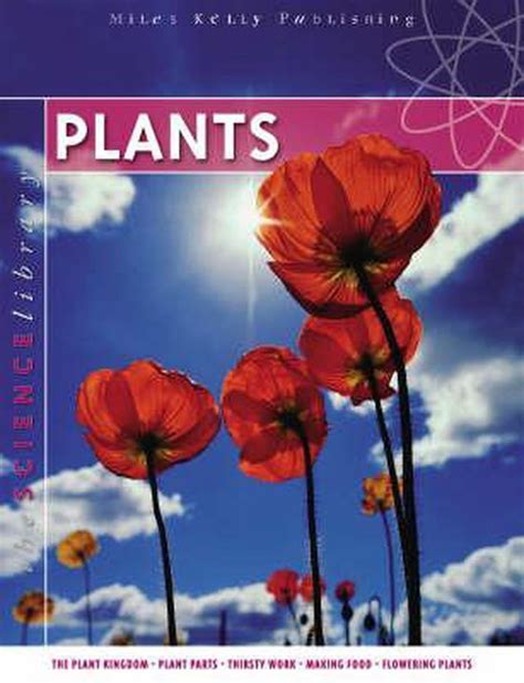 Plants Miles Kelly Publishing Backed up by detailed images, photographs and diagrams, the books in this series introduce various aspects of the world of science. Each book uses grid co-ordinates to help readers navigate around the featured topic, with man