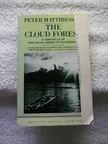 The Cloud Forest: A Chronicle of the South American Wilderness Peter Matthiessen Peter Matthiessen crisscrossed 10,000 miles of the South American wilderness, from the Amazon rain forests to Machu Picchu, high in the Andes, down to Tierra del Fuego and ba