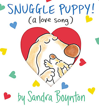 Snuggle Puppy!: A Little Love Song Sandra Boynton A great big hug in book form.Snuggle Puppy is a year-round valentine from parent to child. It is bright, chunky, a pleasure to hold, and has a die-cut cover that reveals a glimpse of the joy inside before