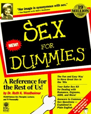 Sex for Dummies Ruth K Westheimer You're no dummy when it comes to sex, right? And yet there are sexual partners who don't know how to please themselves or each other, thousands of sexually transmitted diseases spread, and a million unwanted prognancies e