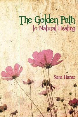 The Golden Path to Natural Healing Sara Hamo Sara Hamo On a bright day in 1979 Sara, a 34-year-old mother of two young daughters, discovers she has cancer. Although shocked and frightened, she realizes the physician himself is struggling with telling her