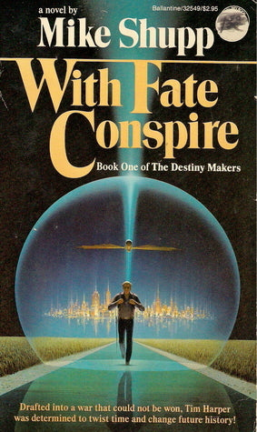 With Fate Conspire (The Destiny Makers #1) Mike Shupp Vietnam veteran and MIT student Tim Harper uses his new invention, a time machine, to travel ninety thousand years into the future, where he is captured by Alghera clansmen who seek to use his discover