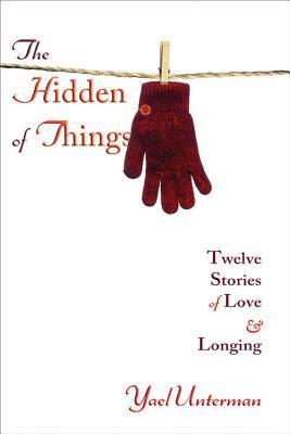 The Hidden of Things Yael Unterman A collection of interlinked short stories, dealing with young Jewish people living in Jerusalem, London, and New York, who struggle to find love, God, and identity. Unsure if they are starring in a tragedy or a comedy, t