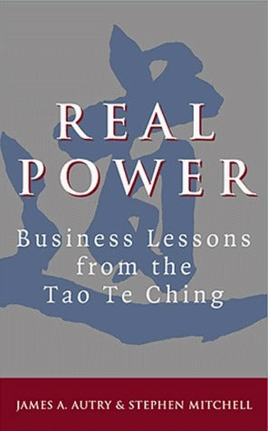 Real Power: Business Lessons from the Tao Te Ching James A Autry and Stephen Mitchell First published January 1, 1998