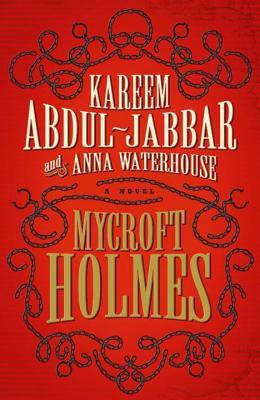 Mycroft Holmes (Mycroft Holmes and Sherlock #1) Kareem Abdul-Jabbar and Anna Waterhouse A new novel written by NBA All-Star Kareem Abdul-Jabbar!Fresh out of Cambridge University, the young Mycroft Holmes is already making a name for himself in government,