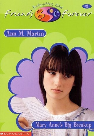 Mary Anne's Big Breakup (The Baby-Sitters Club Friends Forever #3) Ann M Martin More than 100 stories after meeting Logan, Mary Anne is ready for a change. And she's about to find out that breaking up is hard to do. Martin's classic series is going in a n