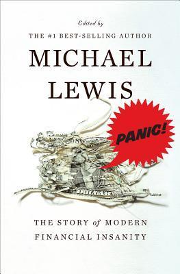 Panic! The Story of Modern Financial Insanity Michael Lewis A masterful account of today's money culture, showing how the underpricing of risk leads to catastrophe. When it comes to markets, the first deadly sin is greed. Michael Lewis is our jungle guide