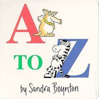 A to Z Sandra Boynton Serious silliness for all ages. Artist Sandra Boynton is back and better than ever with completely redrawn versions of her multi-million selling board books. These whimsical and hilarious books, featuring nontraditional texts and her