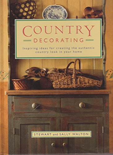 Country Decorating Country Decorating: Inspiring Ideas for Creating the Authentic Country Look in Your Home
