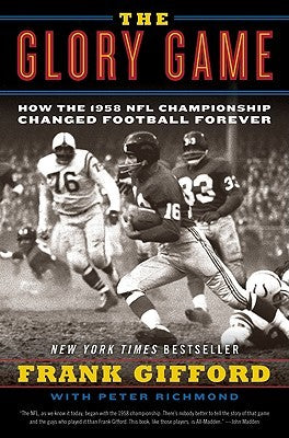 The Glory Game: How the 1958 NFL Championship Changed Football Forever Frank Gifford“Frank Gifford brings the contest so alive that you find yourself almost wondering, 50 years later, how it will turn out in the end.”—New York Times Book ReviewThe Glory G