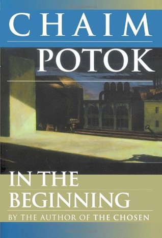 In the Beginning Chaim PotokDavid Lurie learns that all beginnings are hard. He must fight for his place against the bullies in his Depression-shadowed Bronx neighborhood and his own frail health. As a young man, he must start anew and define his own path