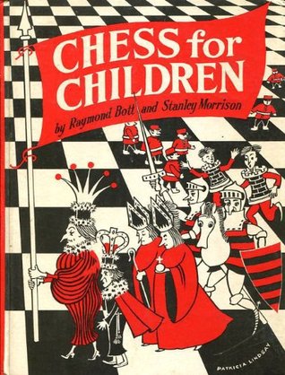 Chess For Children Raymond Bott and Stanley MorrisonHardcoverPublished December 1st 1960