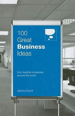 100 Great Business Ideas: From Leading Companies Around The World Jeremy Kourdi100 Great Business Ideas: From Leading Companies Around The WorldAre you looking for a great idea or some inspiration to start a new venture or to help you grow your existing b