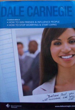 Dale Carnegie: A Combined Edition of How to Win Friends & Influence People Dale CarnegieDale Carnegie: A Combined Edition of How to Win Friends & Influence People and How to Stop Worrying & Start Living