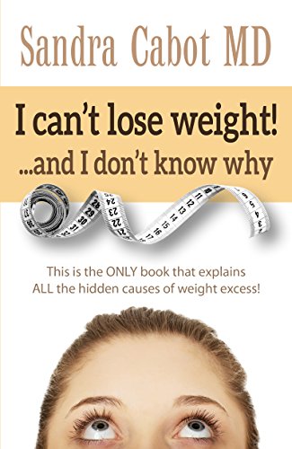 I Can't Lose Weight! and I Don't Know Why Sandra Cabot MDI Can't Lose Weight! and I Don't Know Why: This Is the Only Book That Explains All the Hidden Causes of Weight ExcessThis is the only book that explains all the hidden causes of excess weight gain U