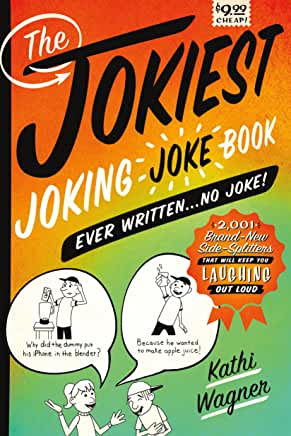 The Jokiest Joking Joke Book Ever Written . . . No Joke! Kathi WagnerThe Jokiest Joking Joke Book Ever Written . . . No Joke!: 2,001 Brand-New Side-Splitters That Will Keep You Laughing Out LoudThe Jokiest Joking Joke Book Ever Written . . . No Joke! is t