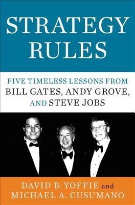 Strategy Rules: Five Timeless Lessons from Bill Gates, Andy Grove, and Steve Job David B Yoffie and Michael A CusumanoThe authors of the bestselling Competing on Internet Time (a Business Week top 10 book) analyze the strategies, principles, and skills of