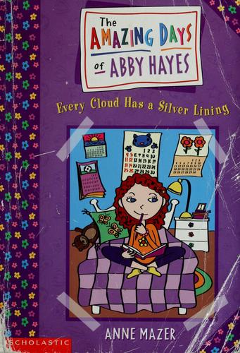 Every Cloud Has a Silver Lining (The Amazing Days of Abby Hayes #1) Anne MazerAs Abby begins the school year, she has a specific goal in mind. She wants to be a soccer star. Though many obstacles stand in her way, Abby sets out to develop her seemingly hi