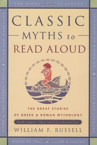 Classic Myths to Read Aloud William F Russell, EdDClassic Myths to Read Aloud: The Great Stories of Greek and Roman Mythology, Specially Arranged for Children Five and Up by an Educational ExpertThe most complete collection of Greek and Roman myths specia