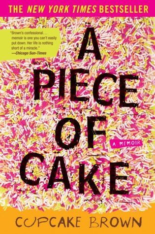 A Piece of Cake Cupcake BrownThis is the heart-wrenching true story of a girl named Cupcake and it begins when, aged eleven, she is orphaned and placed in the 'care' of sadistic foster parents. But there comes a point in her preteen years - maybe it's the