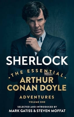 Sherlock: The Essential Adventures Volume One Arthur Conan DoyleSelected and Introduced by Mark Gatiss and Steven MoffatThe hit BBC series Sherlock has introduced a whole new generation of fans to Arthur Conan Doyle’s legendary detective. In this unique c