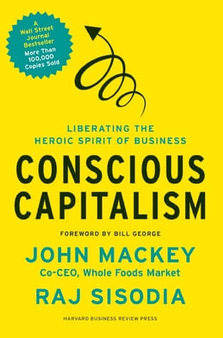 Conscious Capitalism: Liberating the Heroic Spirit of Business John Mackey and Raj SisodiaA Wall Street Journal BestsellerIn this book, Whole Foods Market cofounder John Mackey and professor and Conscious Capitalism, Inc. cofounder Raj Sisodia argue for t