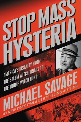 Stop Mass Hysteria: America's Insanity from the Salem Witch Trials to the Trump Stop Mass Hysteria: America's Insanity from the Salem Witch Trials to the Trump Witch HuntMichael Savage#1 NYT bestselling author Michael Savage calls out the mass hysteria mo
