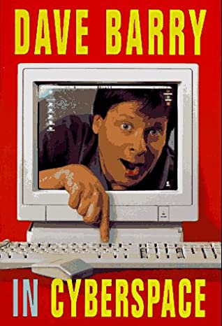 Dave Barry in Cyberspace Dave Barry"RELENTLESSLY FUNNY . . . BARRY SHINES."--PeopleA self-professed computer geek who actually does Windows 95, bestselling humorist Dave Barry takes us on a hilarious hard drive via the information superhighway--and into t