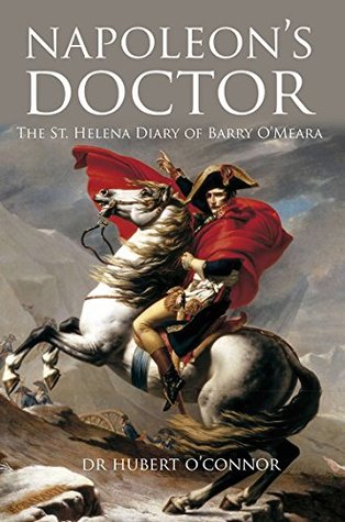 Napoleon's Doctor: The St Helena Diary of Barry O'Meara Dr Hubert O'ConnorA fascinating glimpse into the mind of Napoleon in exile - his opinions on love and war, his reflections on the most important events of his life - by one of his closest confidantes