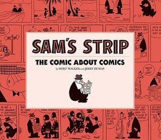 Sam's Strip: The Comic About Comics Mort Walker and Jerry DumasSam's Strip broke fourth wall to a new level, playing with the basic elements of the cartoon form, experimenting with different art styles and featuring famous characters from other strips. Sa