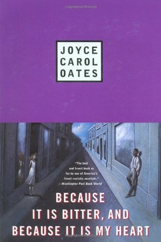 Because It Is Bitter, And Because It Is My Heart Joyce Carol OatesJoyce Carol Oates adds to her extraordinary body of work with this stunning novel of violence and love. At the heart of the story are two people, Iris Courtney, who is white, and handsome J