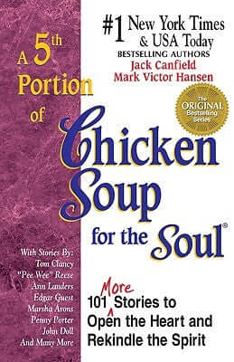 A 5th Portion of Chicken Soup for the Soul A 5th Portion of Chicken Soup for the Soul: 101 More Stories to Open the Heart and Rekindle the SpiritJack CanfieldThis treasury of stories offers a tribute to life and humanity, with topics ranging the emotional