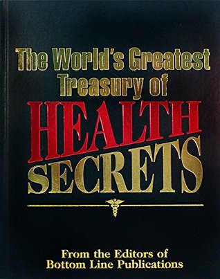 The World's Greatest Treasury of Health Secrets Bottom Line PublicationsSo many good ideas for you. You will read this as a reference book. Look up your questions and get and answer.