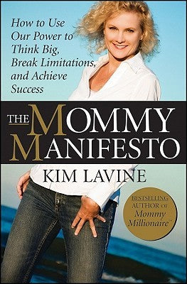 The Mommy Manifesto Kim LavineThe Mommy Manifesto: How to Use Our Power to Think Big, Break Limitations and Achieve SuccessIt's time for a new women's revolution, but this time it's not political--it's personal. It's a time of historic opportunity. Learn