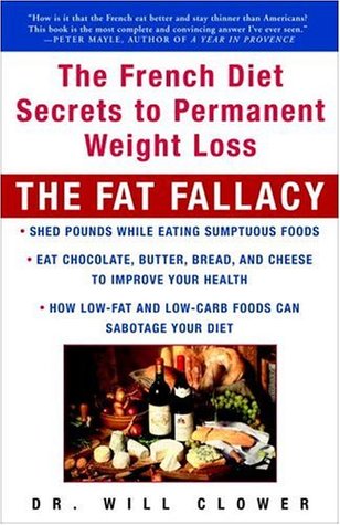 The Fat Fallacy: The French Diet Secrets to Permanent Weight Loss Will ClowerFat is not the enemy!Croissants. Brioche. Brie. To the American palate, these foods are fattening and oftentimes "forbidden." Yet they are the regular staples of the French diet.