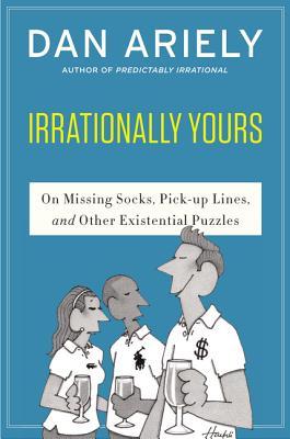 Irrationally Yours:On Missing Socks, Pick-up Lines and Other Existential Puzzles Dan ArielyThree-time New York Times bestselling author Dan Ariely teams up with legendary The New Yorker cartoonist William Haefeli to present an expanded, illustrated collec