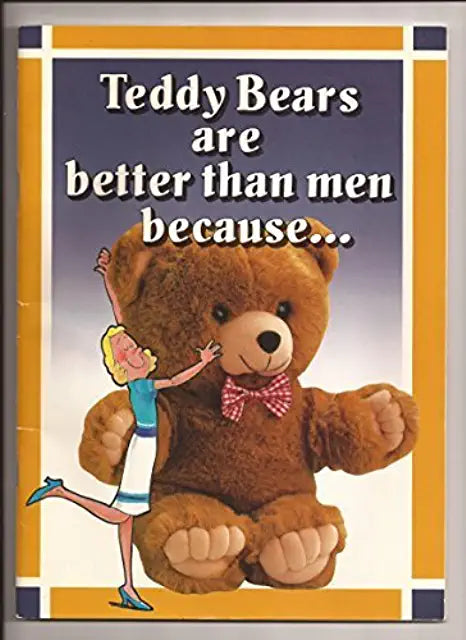 Teddy Bears Are Better Than Men Because... Ivory Tower PublishingThe best coloring book for when he forgot your birthday, she didn’t call, the children are on your last nerve or just plain old I have the blues kind of day. The title says better than men,