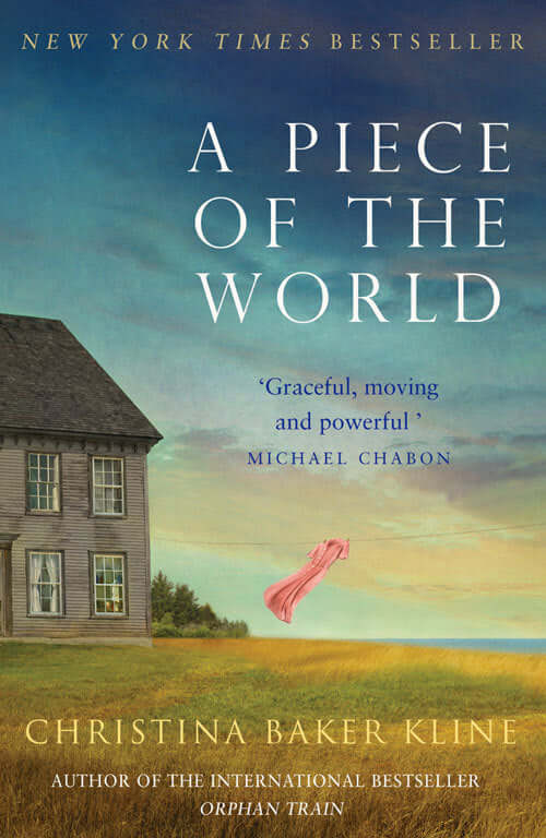 A Piece of the World Christina Baker Kline‘Graceful, moving and powerful . . . a wonderful story that seems to have been waiting, all this time, for Kline to come along and tell it’ MICHAEL CHABONFor decades, Christina Olson’s whole world has been a rocky