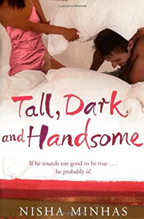 Tall, Dark and Handsome Nisha MinhasForever unlucky in love, Saffron Harris has vowed never to fall for a good-looking rogue again. From now on, she'll only date plain men; men who'll appreciate her; men who won't cheat on her; men who won't break her hea