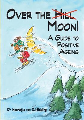 Over the Moon: A Guide to Positive Ageing Dr Hannetjie van Zyl-EdelingPositive ageing is about maintaining physical, emotional, social and spiritual health as we age. It is about joy, love, learning, adapting, acceptance and continued connectedness. In Ov