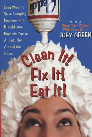 Clean It! Fix It! Eat It! Joey GreenHundreds of humorous yet helpful tips on using brand-name household products are presented by the author from his wackyuses database. He explains what chore or problem the product can be used for, such as using Alka-Sel