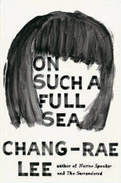 On Such a Full Sea Chang-Rae LeeFrom the beloved award-winning author of Native Speaker and The Surrendered, a highly provocative, deeply affecting story of one woman’s legendary quest in a shocking, future America.On Such a Full Sea takes Chang-rae Lee’s