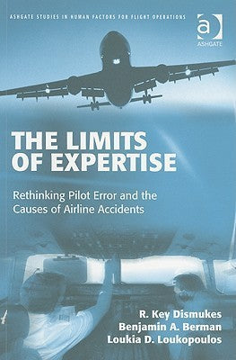 The Limits of Expertise: Rethinking Pilot Error The Limits of Expertise: Rethinking Pilot Error and the Causes of Airline AccidentsR Key DismukesBenjamin A BermanLoukia D Loukopoulos"The Limits of Expertise" reports a study of the 19 major U.S. airline ac