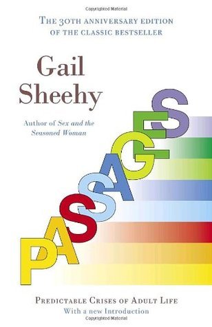 Passages: Predictable Crises of Adult Life Gail SheehyAt last, this is your story. You'll recognize yourself, your friends, and your loves. You'll see how to use each life crisis as an opportunity for creative change -- to grow to your full potential. Gai