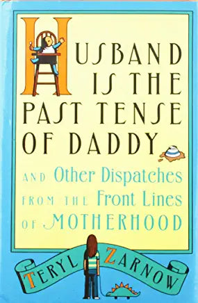 Husband is the Past Tense of Daddy: And Other Dispatches from the Front Lines of Husband is the Past Tense of Daddy: And Other Dispatches from the Front Lines of MotherhoodTeryl Zarnow"You remember your husband. He was the guy with whom you used to hold u