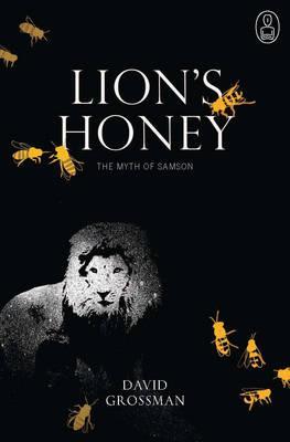 Lion's Honey: The Myth of Samson (Canongate's The Myths #5) David GrossmanPresents a tale of Samson: the battle with the lion; the three hundred burning foxes; the women he bedded and the one woman that he loved; his betrayal by all the women in his life,