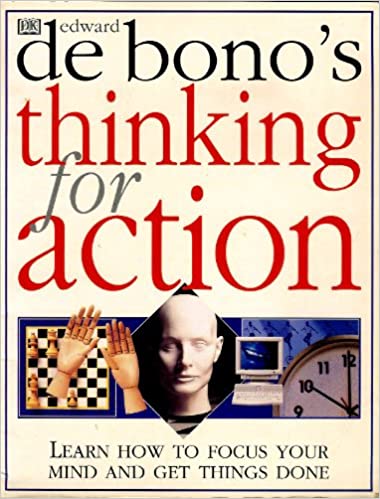 Edward De Bono's Thinking for Action Edward de BonoThinking for ActionLearn How to Focus Your Mind and Get Things Done