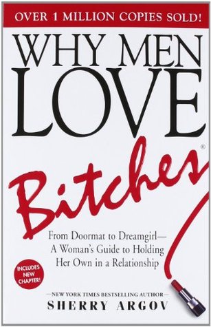 Why Men Love Bitches Why Men Love Bitches: From Doormat to Dreamgirl—A Woman's Guide to Holding Her Own in a RelationshipSherry ArgovDiscover why men are attracted to strong, independent women with this straight-forward, accessible dating guide from New Y