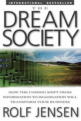 The Dream Society Rolf JensenThe Dream Society: How the Coming Shift from Information to the Dream Society: How the Coming Shift from Information to Imagination Will Transform Your Business Imagination Will Transform Your Business byRolf Jensen 3.67 · Rat