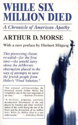 While Six Million Died: A Chronicle of American Apathy Arthur D MorseFirst published in 1967, 'While Six Million Died' revealed the untold story behind the deliberate obstruction placed in the way of attempts to save the Jewish people from Hitler's "Final